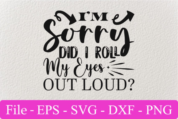 Funny Svg Design: I’m Sorry Did I Roll My Eyes Review